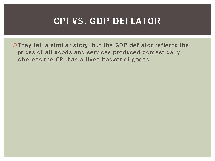 CPI VS. GDP DEFLATOR They tell a similar story, but the GDP deflator reflects