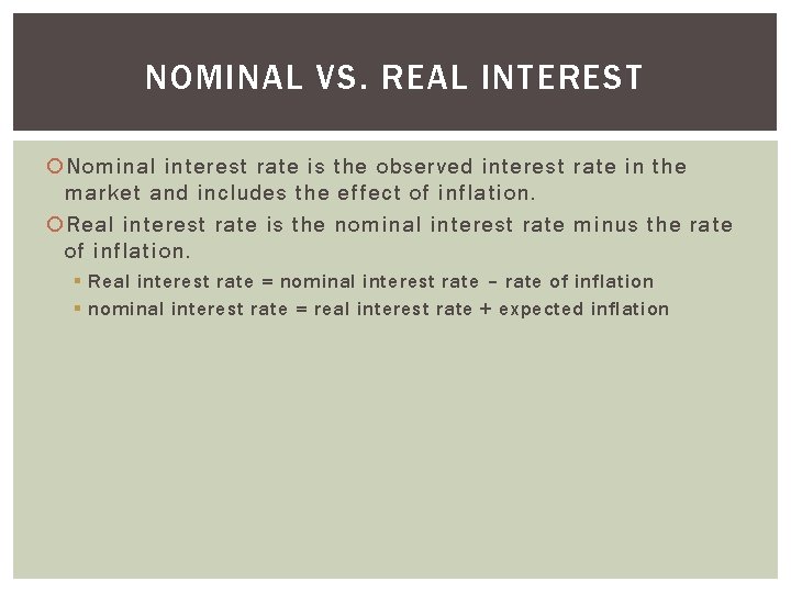 NOMINAL VS. REAL INTEREST Nominal interest rate is the observed interest rate in the