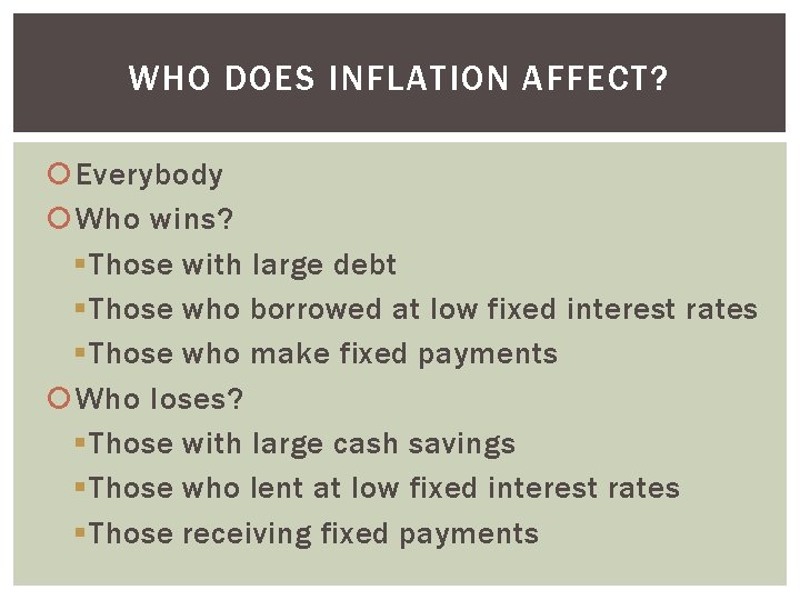 WHO DOES INFLATION AFFECT? Everybody Who wins? § Those with large debt § Those