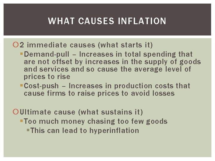 WHAT CAUSES INFLATION 2 immediate causes (what starts it) § Demand-pull – Increases in