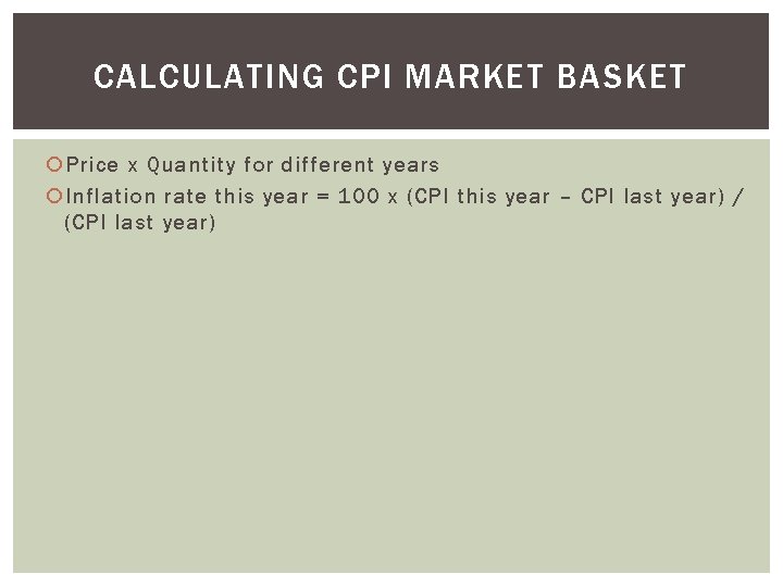 CALCULATING CPI MARKET BASKET Price x Quantity for different years Inflation rate this year