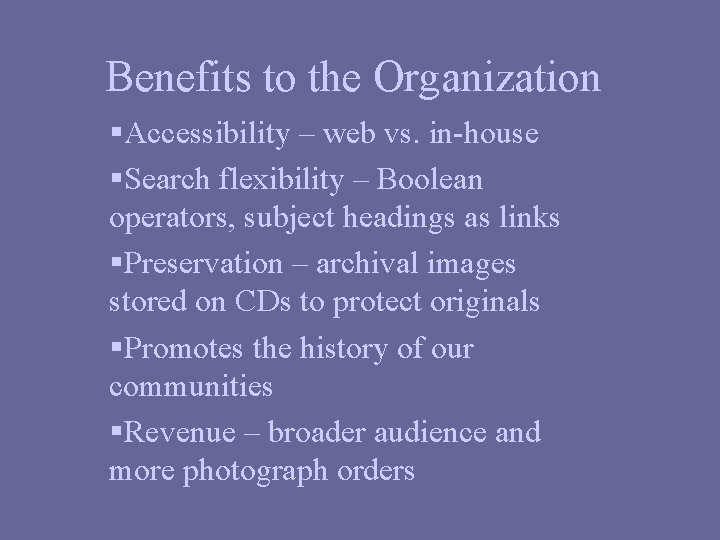 Benefits to the Organization §Accessibility – web vs. in-house §Search flexibility – Boolean operators,