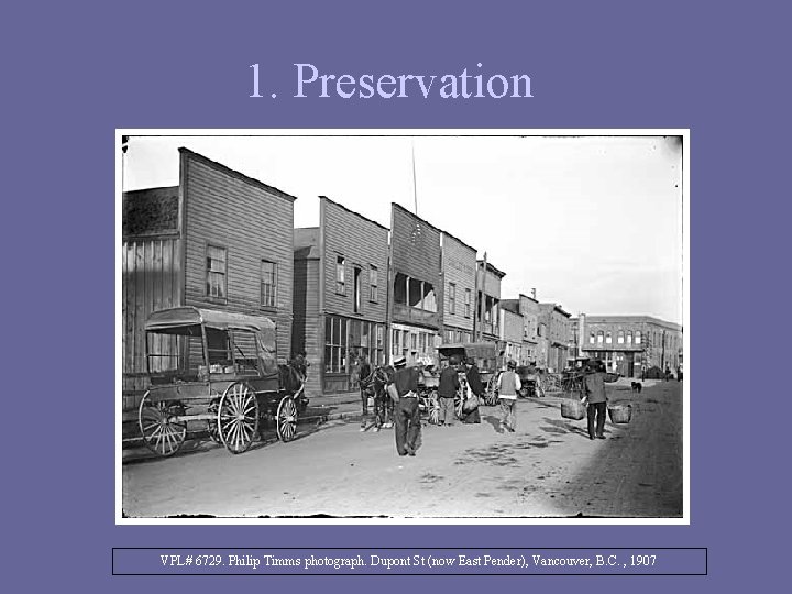 1. Preservation VPL# 6729. Philip Timms photograph. Dupont St (now East Pender), Vancouver, B.