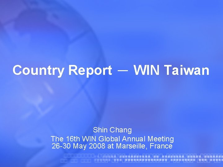 Country Report － WIN Taiwan Shin Chang The 16 th WIN Global Annual Meeting