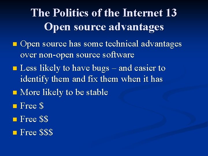 The Politics of the Internet 13 Open source advantages Open source has some technical