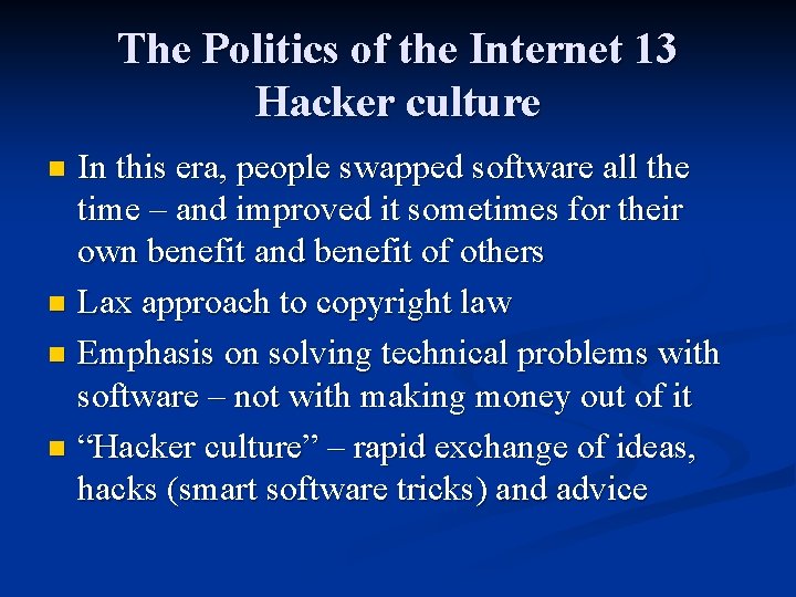 The Politics of the Internet 13 Hacker culture In this era, people swapped software