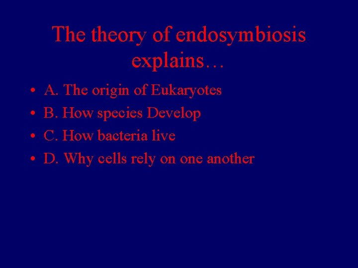 The theory of endosymbiosis explains… • • A. The origin of Eukaryotes B. How