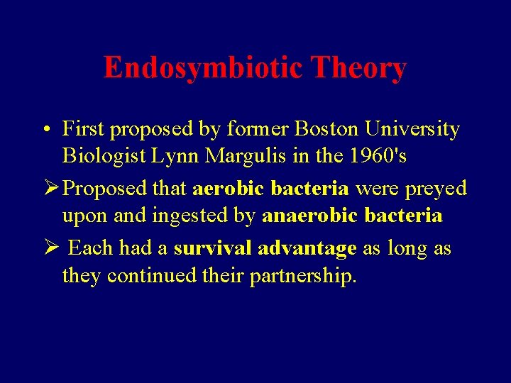 Endosymbiotic Theory • First proposed by former Boston University Biologist Lynn Margulis in the