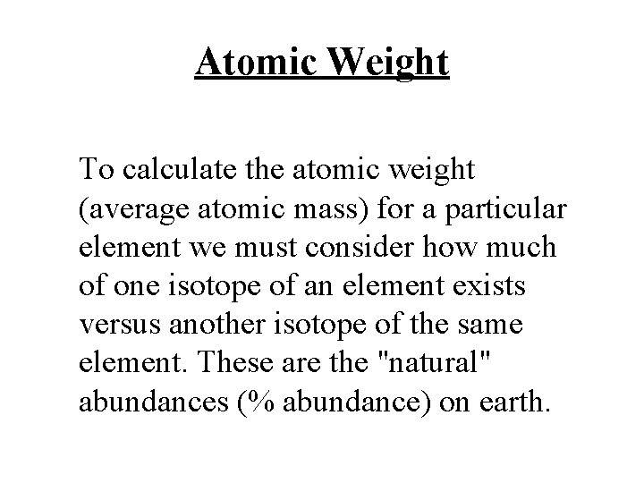 Atomic Weight To calculate the atomic weight (average atomic mass) for a particular element Atomic Weight To calculate the atomic weight (average atomic mass) for a particular element