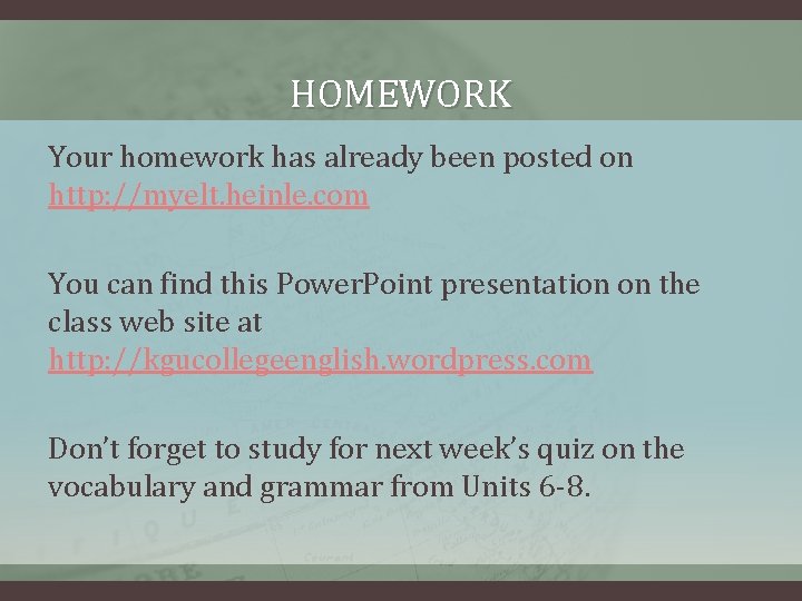 HOMEWORK Your homework has already been posted on http: //myelt. heinle. com You can