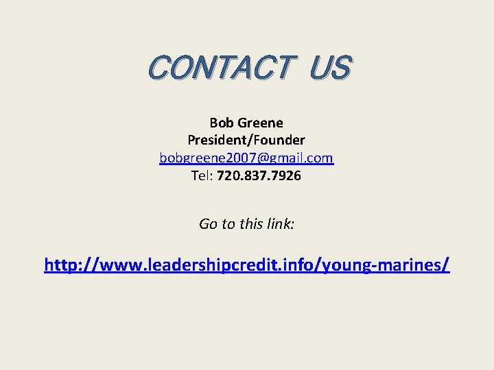 CONTACT US Bob Greene President/Founder bobgreene 2007@gmail. com Tel: 720. 837. 7926 Go to