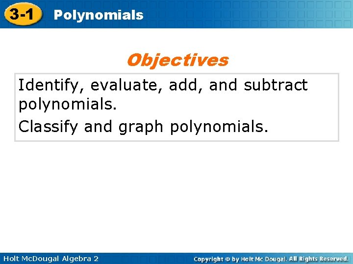 3 -1 Polynomials Objectives Identify, evaluate, add, and subtract polynomials. Classify and graph polynomials.
