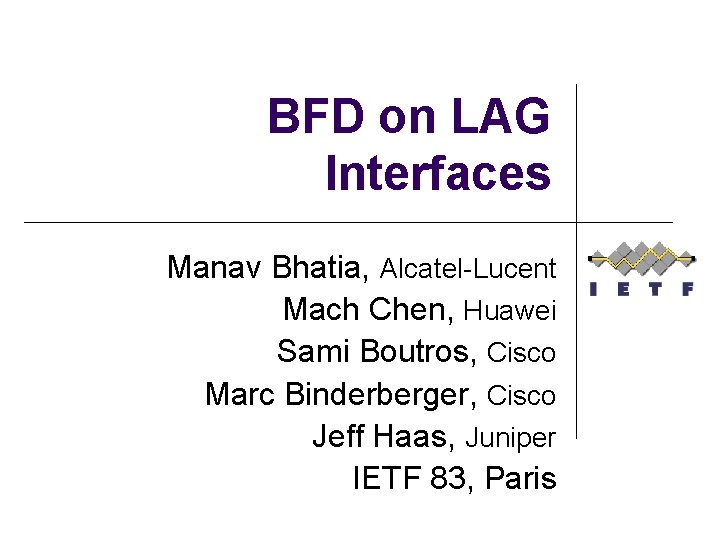 BFD on LAG Interfaces Manav Bhatia, Alcatel-Lucent Mach Chen, Huawei Sami Boutros, Cisco Marc