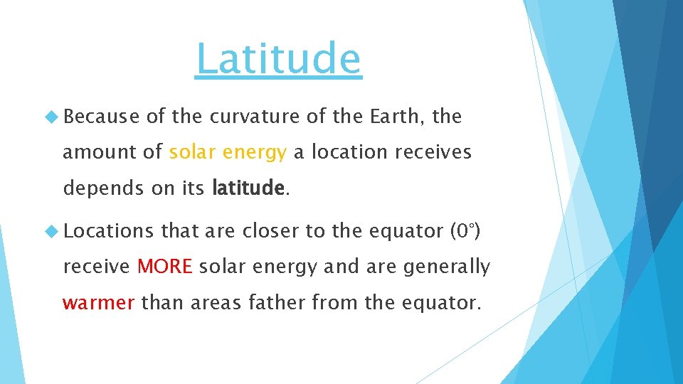 Latitude Because of the curvature of the Earth, the amount of solar energy a