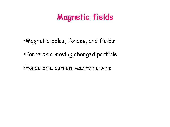 Magnetic fields • Magnetic poles, forces, and fields • Force on a moving charged