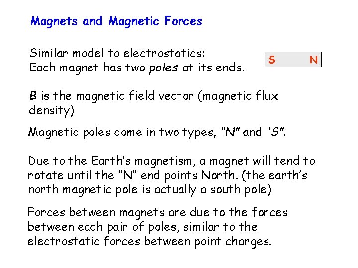 Magnets and Magnetic Forces Similar model to electrostatics: Each magnet has two poles at