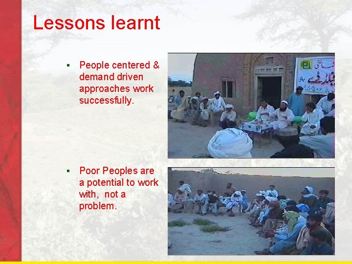 Lessons learnt § People centered & demand driven approaches work successfully. § Poor Peoples