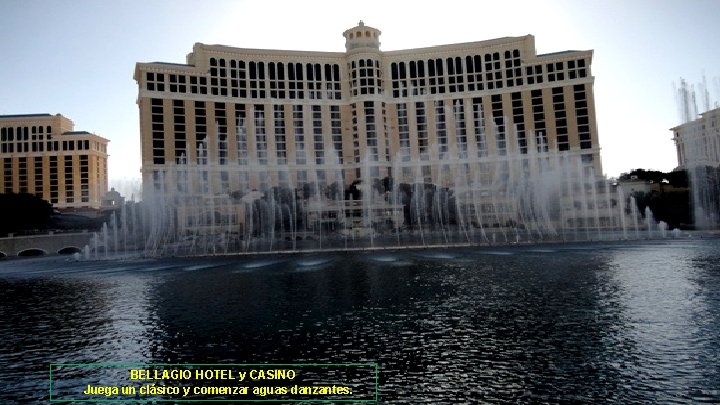 BELLAGIO HOTEL y CASINO Juega un clásico y comenzar aguas danzantes. 