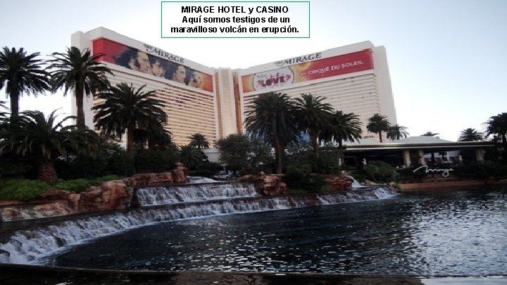 MIRAGE HOTEL y CASINO Aquí somos testigos de un maravilloso volcán en erupción. 