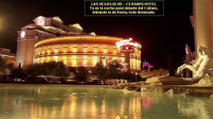 LAS VEGAS BLVD – CEASARS HOTEL Ya en la noche pasó delante del Coliseo,