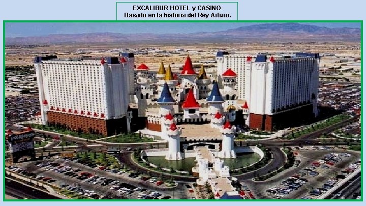 EXCALIBUR HOTEL y CASINO Basado en la historia del Rey Arturo. 