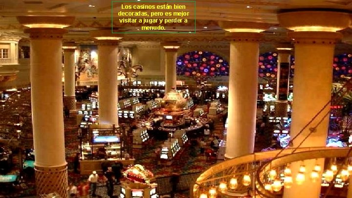 Los casinos están bien decoradas, pero es mejor visitar a jugar y perder a