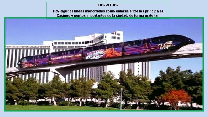 LAS VEGAS Hay algunas líneas monorrieles como enlaces entre los principales Casinos y puntos