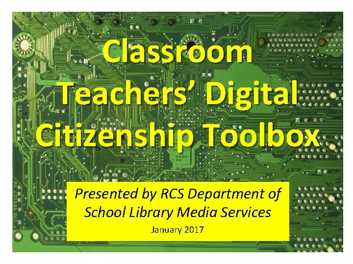 Classroom Teachers’ Digital Citizenship Toolbox Presented by RCS Department of School Library Media Services