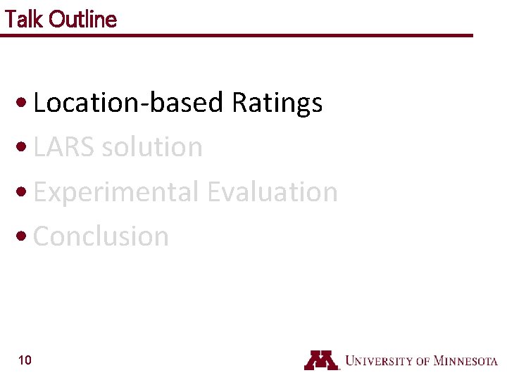 Talk Outline • Location-based Ratings • LARS solution • Experimental Evaluation • Conclusion 10