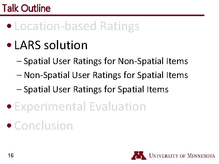 Talk Outline • Location-based Ratings • LARS solution – Spatial User Ratings for Non-Spatial