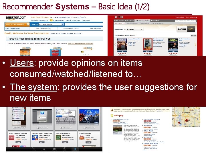 Recommender Systems – Basic Idea (1/2) • Users: provide opinions on items consumed/watched/listened to…
