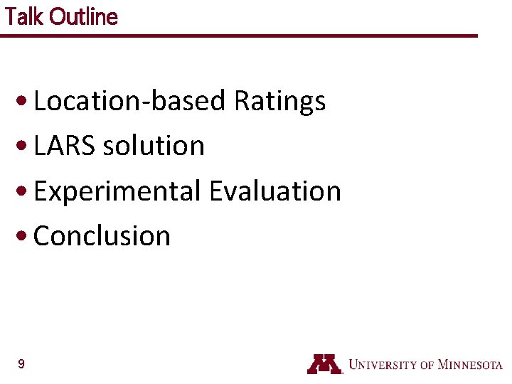 Talk Outline • Location-based Ratings • LARS solution • Experimental Evaluation • Conclusion 9