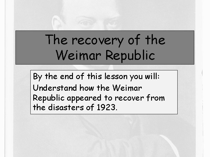 The recovery of the Weimar Republic By the end of this lesson you will: