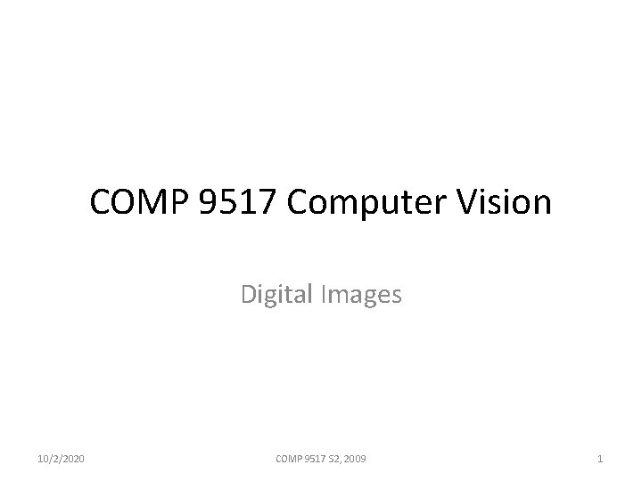 COMP 9517 Computer Vision Digital Images 10/2/2020 COMP 9517 S 2, 2009 1 