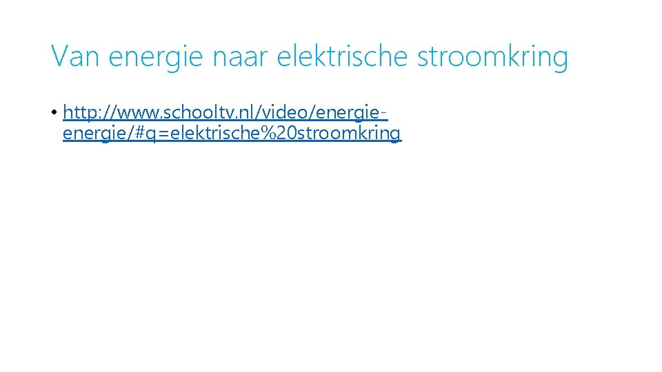 Van energie naar elektrische stroomkring • http: //www. schooltv. nl/video/energie/#q=elektrische%20 stroomkring 