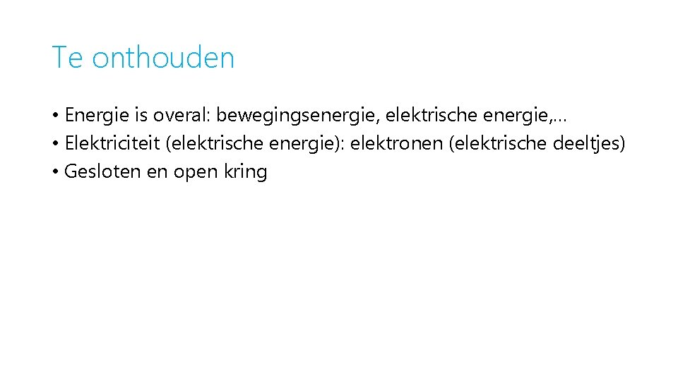 Te onthouden • Energie is overal: bewegingsenergie, elektrische energie, … • Elektriciteit (elektrische energie):