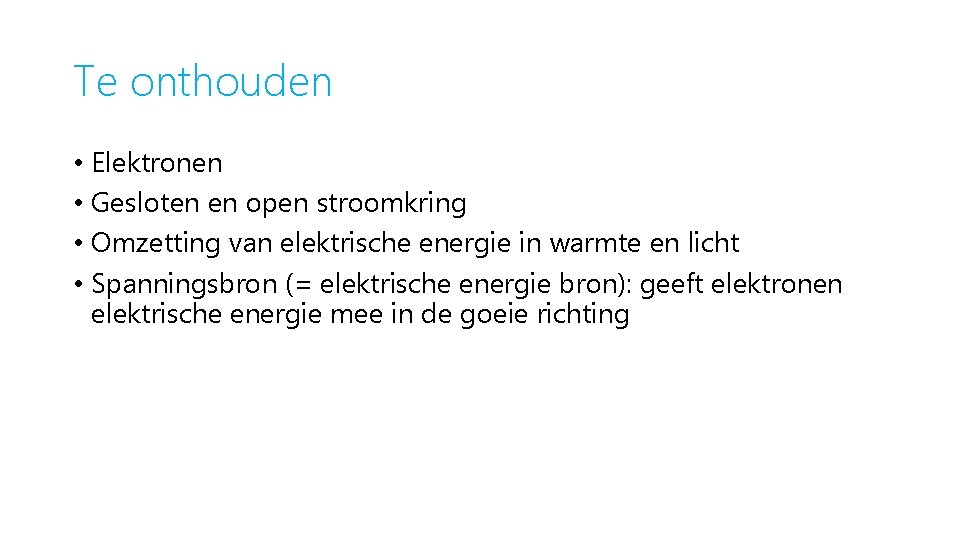 Te onthouden • Elektronen • Gesloten en open stroomkring • Omzetting van elektrische energie