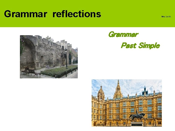 Grammar reflections Mrs. Loi A. Grammar Past Simple 