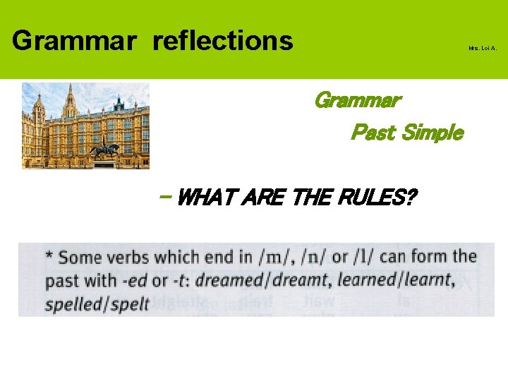 Grammar reflections Mrs. Loi A. Grammar Past Simple - WHAT ARE THE RULES? 