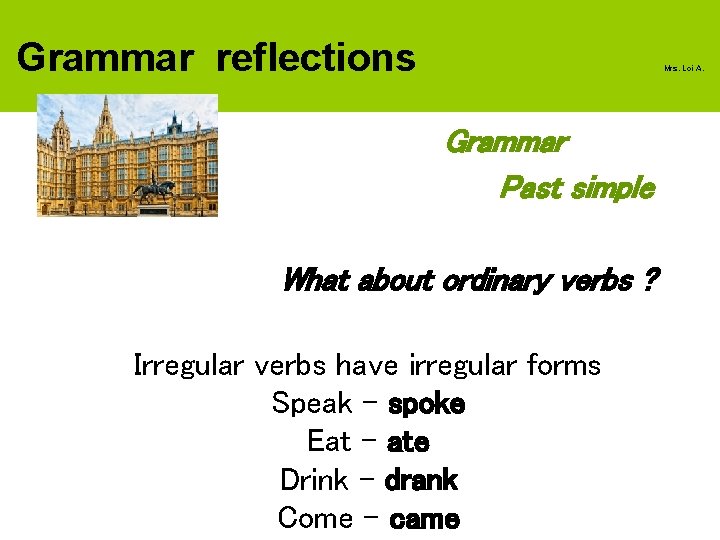Grammar reflections Mrs. Loi A. Grammar Past simple What about ordinary verbs ? Irregular