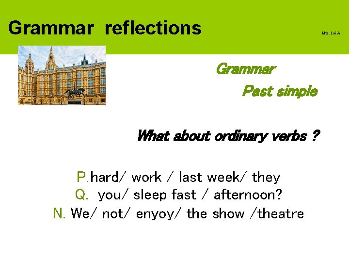 Grammar reflections Mrs. Loi A. Grammar Past simple What about ordinary verbs ? P.