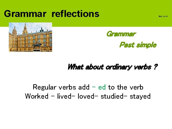 Grammar reflections Mrs. Loi A. Grammar Past simple What about ordinary verbs ? Regular