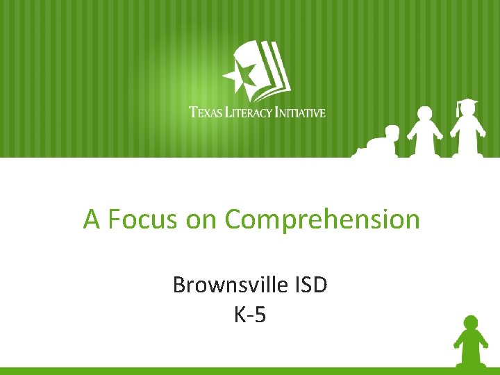 A Focus on Comprehension Brownsville ISD K-5 
