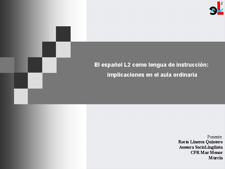 El español L 2 como lengua de instrucción: implicaciones en el aula ordinaria Ponente: El español L 2 como lengua de instrucción: implicaciones en el aula ordinaria Ponente: