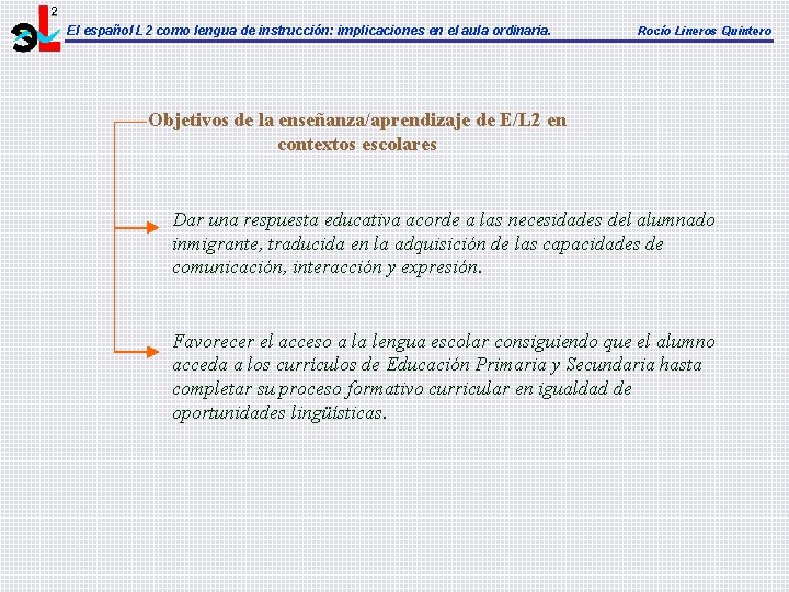 El español L 2 como lengua de instrucción: implicaciones en el aula ordinaria. Rocío El español L 2 como lengua de instrucción: implicaciones en el aula ordinaria. Rocío