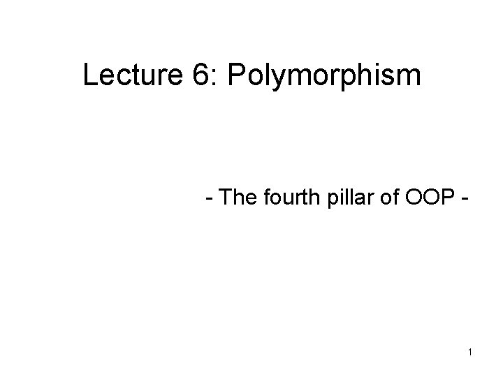 Lecture 6: Polymorphism - The fourth pillar of OOP - 1 