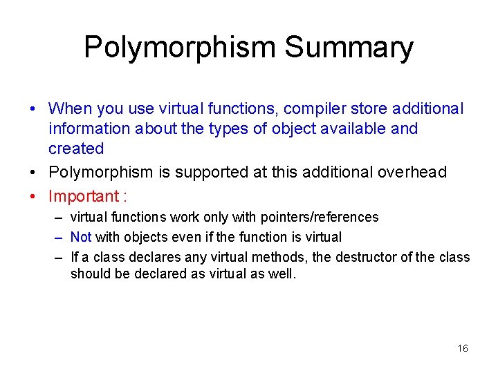 Polymorphism Summary • When you use virtual functions, compiler store additional information about the