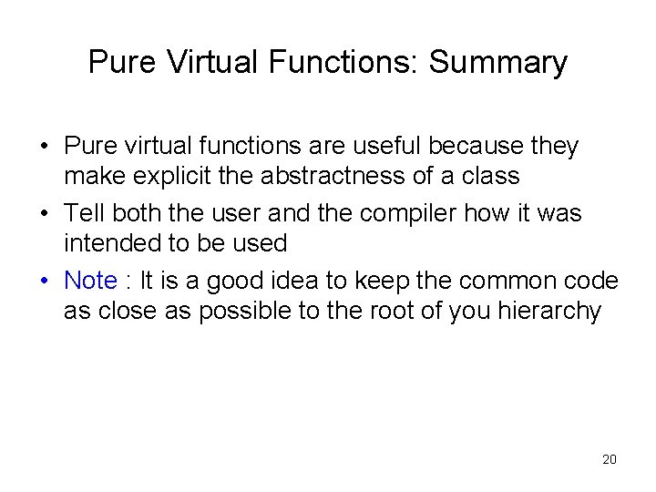 Pure Virtual Functions: Summary • Pure virtual functions are useful because they make explicit