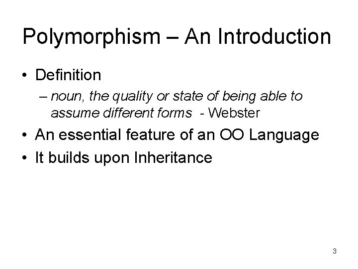 Polymorphism – An Introduction • Definition – noun, the quality or state of being