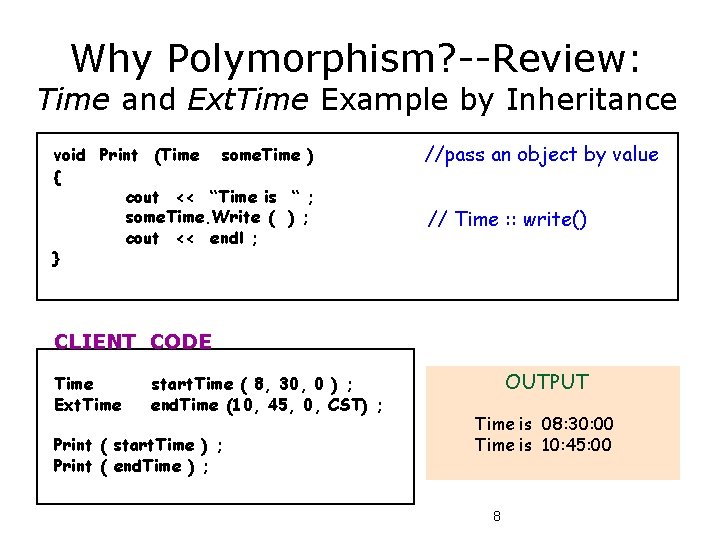 Why Polymorphism? --Review: Time and Ext. Time Example by Inheritance void Print (Time some.